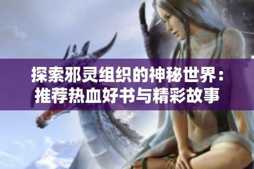 探索邪灵组织的神秘世界：推荐热血好书与精彩故事