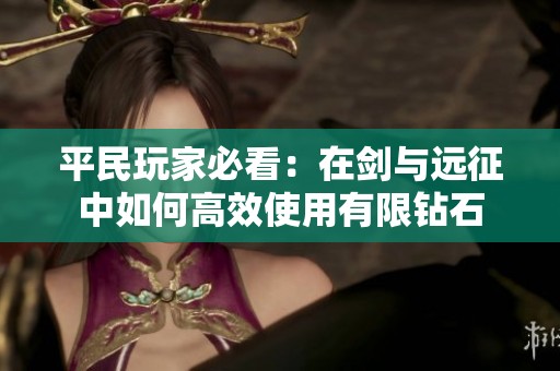 平民玩家必看：在剑与远征中如何高效使用有限钻石