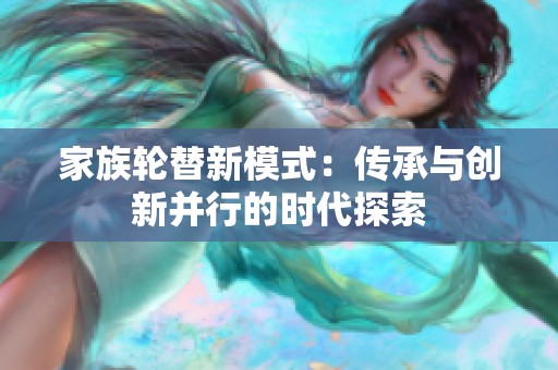 家族轮替新模式：传承与创新并行的时代探索