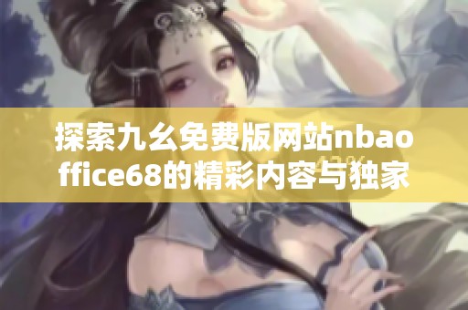 探索九幺免费版网站nbaoffice68的精彩内容与独家资源