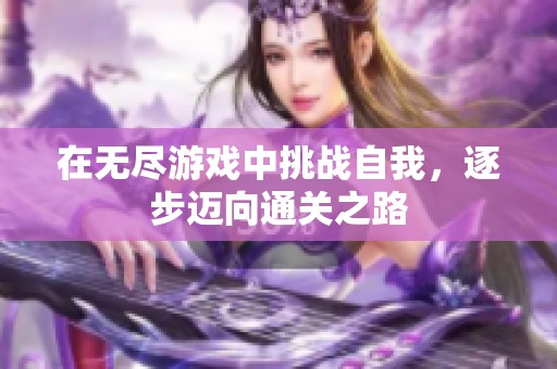 在无尽游戏中挑战自我，逐步迈向通关之路