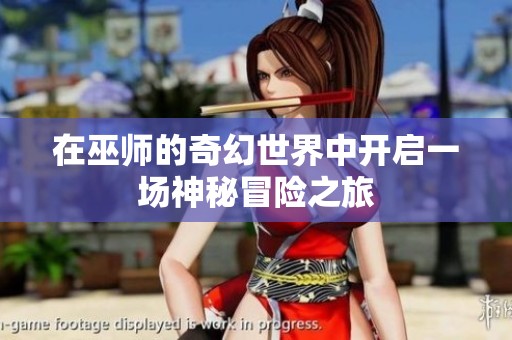 在巫师的奇幻世界中开启一场神秘冒险之旅