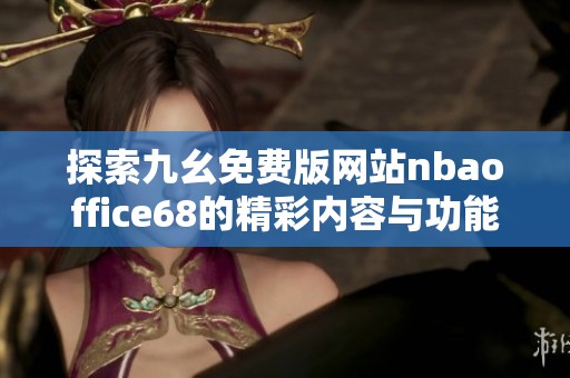 探索九幺免费版网站nbaoffice68的精彩内容与功能指南