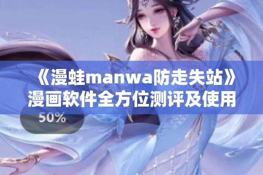 《漫蛙manwa防走失站》漫画软件全方位测评及使用体验分享