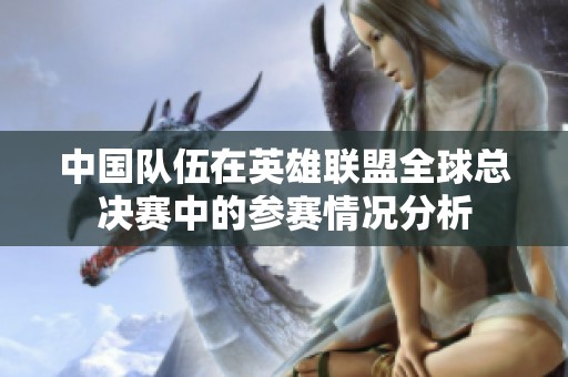 中国队伍在英雄联盟全球总决赛中的参赛情况分析