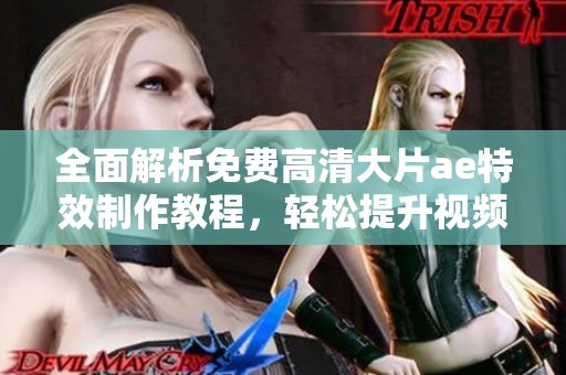全面解析免费高清大片ae特效制作教程，轻松提升视频品质