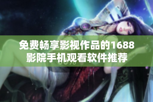免费畅享影视作品的1688影院手机观看软件推荐