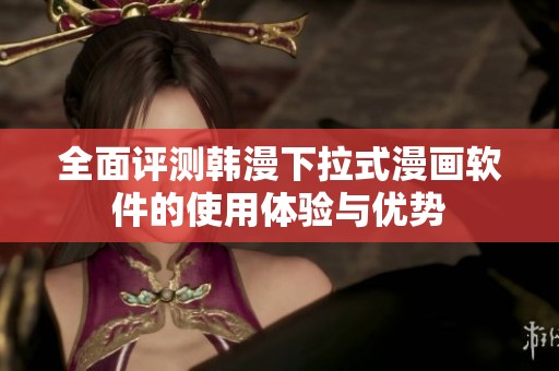 全面评测韩漫下拉式漫画软件的使用体验与优势