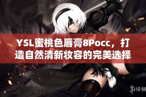 YSL蜜桃色唇膏8Pocc，打造自然清新妆容的完美选择