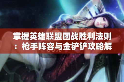 掌握英雄联盟团战胜利法则：枪手阵容与金铲铲攻略解析
