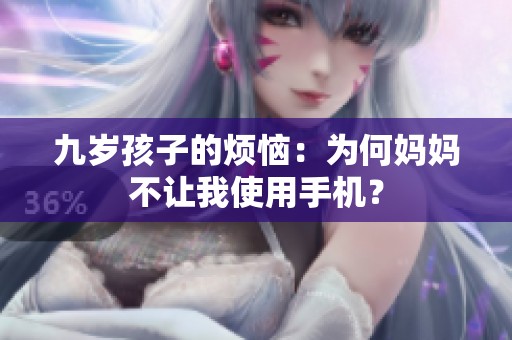 九岁孩子的烦恼：为何妈妈不让我使用手机？