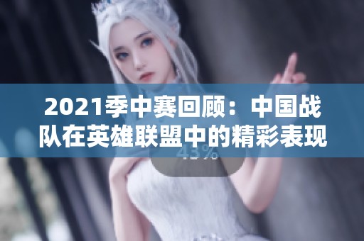 2021季中赛回顾：中国战队在英雄联盟中的精彩表现与挑战