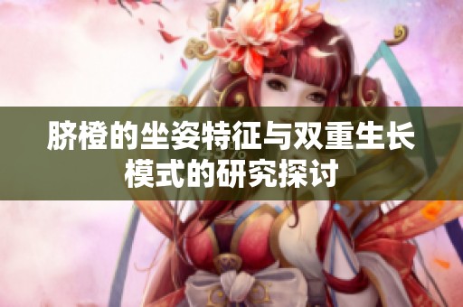 脐橙的坐姿特征与双重生长模式的研究探讨