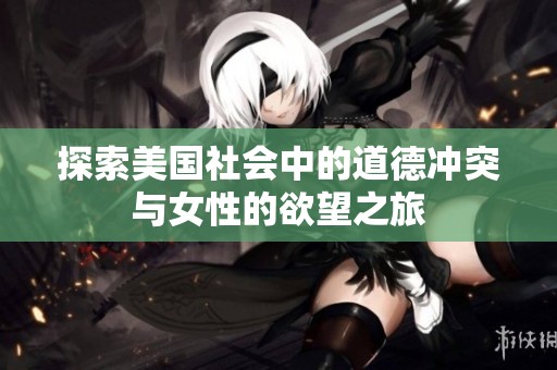 探索美国社会中的道德冲突与女性的欲望之旅