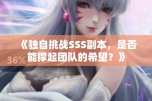 《独自挑战SSS副本，是否能撑起团队的希望？》