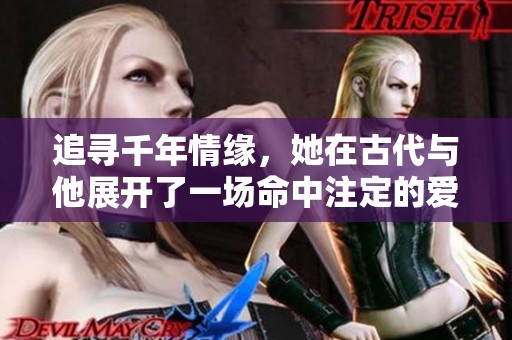 追寻千年情缘，她在古代与他展开了一场命中注定的爱恋
