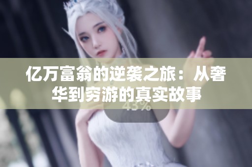 亿万富翁的逆袭之旅：从奢华到穷游的真实故事