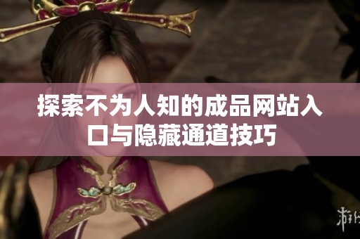 探索不为人知的成品网站入口与隐藏通道技巧