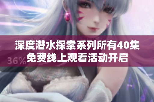 深度潜水探索系列所有40集免费线上观看活动开启