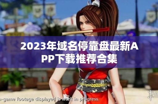2023年域名停靠盘最新APP下载推荐合集