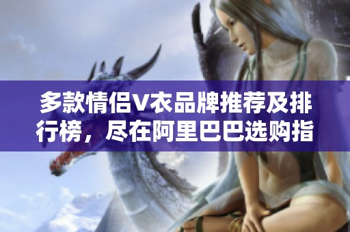 多款情侣V衣品牌推荐及排行榜，尽在阿里巴巴选购指南