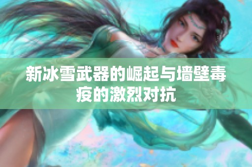 新冰雪武器的崛起与墙壁毒疫的激烈对抗