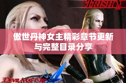 傲世丹神女主精彩章节更新与完整目录分享