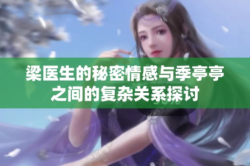 梁医生的秘密情感与季亭亭之间的复杂关系探讨