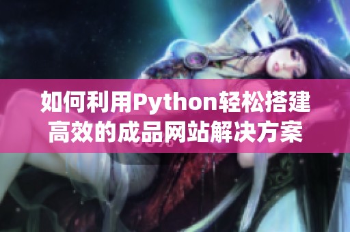 如何利用Python轻松搭建高效的成品网站解决方案
