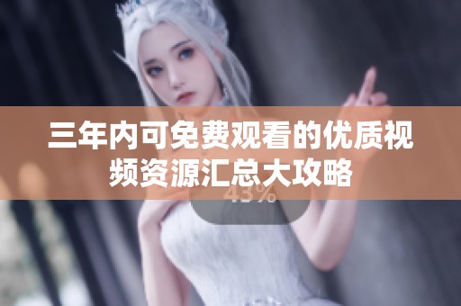 三年内可免费观看的优质视频资源汇总大攻略