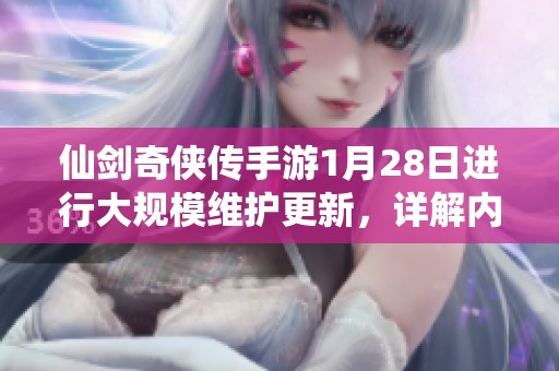 仙剑奇侠传手游1月28日进行大规模维护更新，详解内容和优化调整