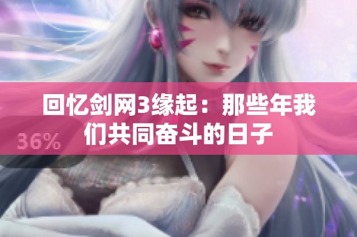回忆剑网3缘起：那些年我们共同奋斗的日子