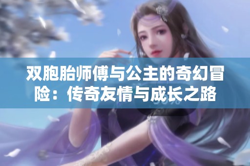 双胞胎师傅与公主的奇幻冒险：传奇友情与成长之路