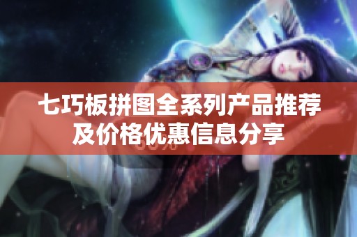七巧板拼图全系列产品推荐及价格优惠信息分享