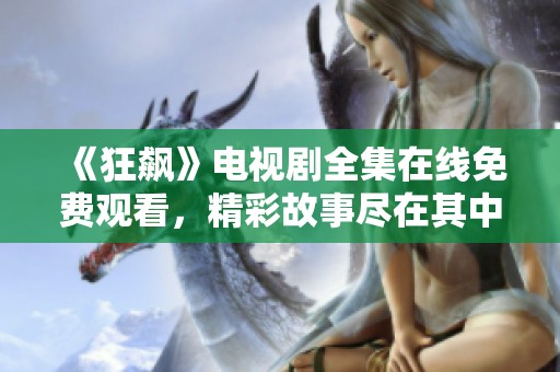 《狂飙》电视剧全集在线免费观看，精彩故事尽在其中