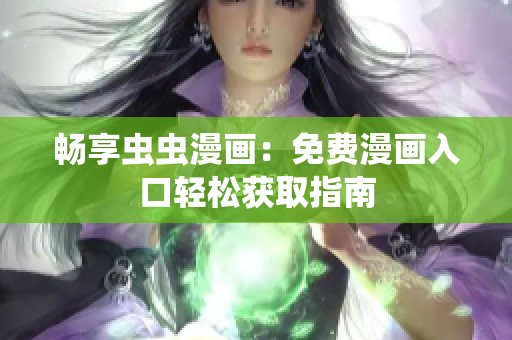 畅享虫虫漫画：免费漫画入口轻松获取指南