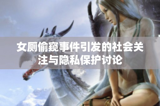 女厕偷窥事件引发的社会关注与隐私保护讨论