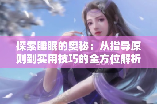 探索睡眠的奥秘：从指导原则到实用技巧的全方位解析