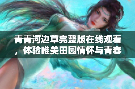 青青河边草完整版在线观看，体验唯美田园情怀与青春故事