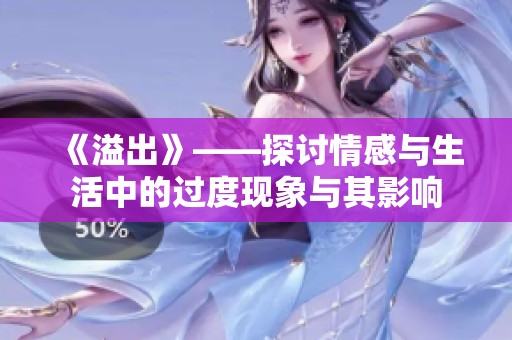 《溢出》——探讨情感与生活中的过度现象与其影响