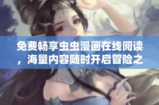 免费畅享虫虫漫画在线阅读，海量内容随时开启冒险之旅