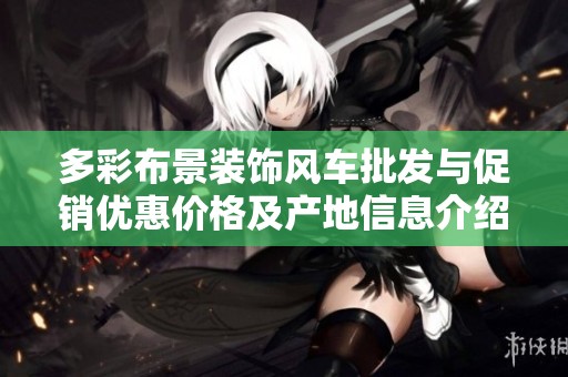 多彩布景装饰风车批发与促销优惠价格及产地信息介绍