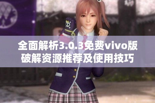 全面解析3.0.3免费vivo版破解资源推荐及使用技巧