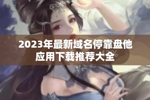 2023年最新域名停靠盘他应用下载推荐大全