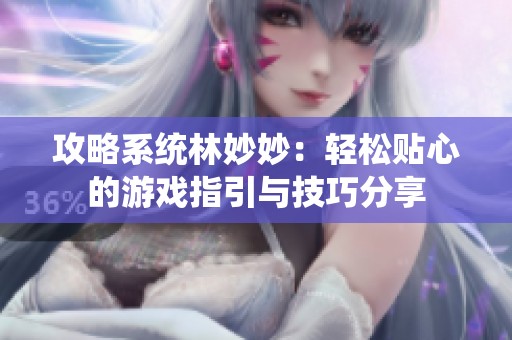 攻略系统林妙妙：轻松贴心的游戏指引与技巧分享