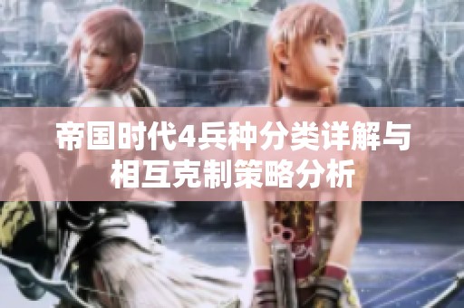 帝国时代4兵种分类详解与相互克制策略分析