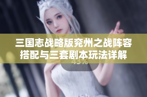 三国志战略版兖州之战阵容搭配与三套剧本玩法详解