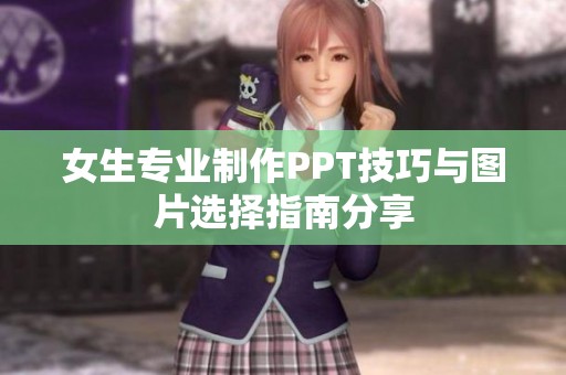 女生专业制作PPT技巧与图片选择指南分享