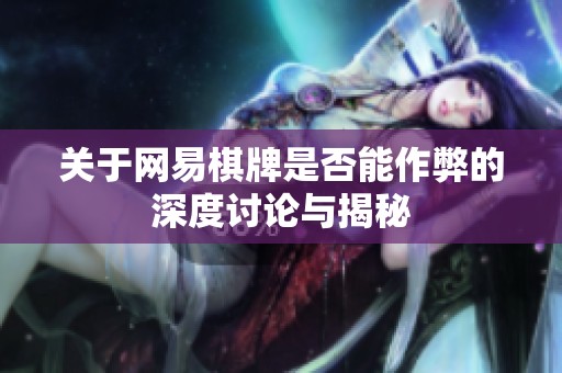 关于网易棋牌是否能作弊的深度讨论与揭秘