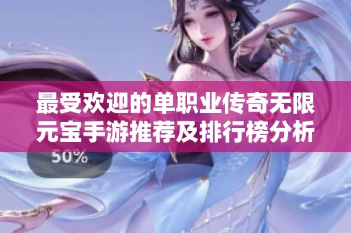 最受欢迎的单职业传奇无限元宝手游推荐及排行榜分析